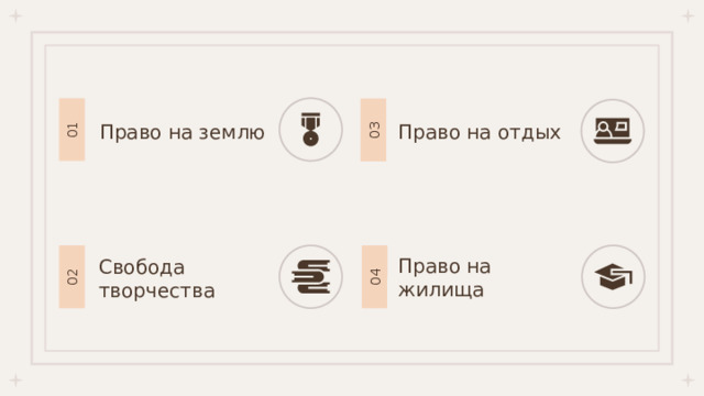 02 01 04 03 Право на отдых Право на землю Право на жилища Свобода творчества 
