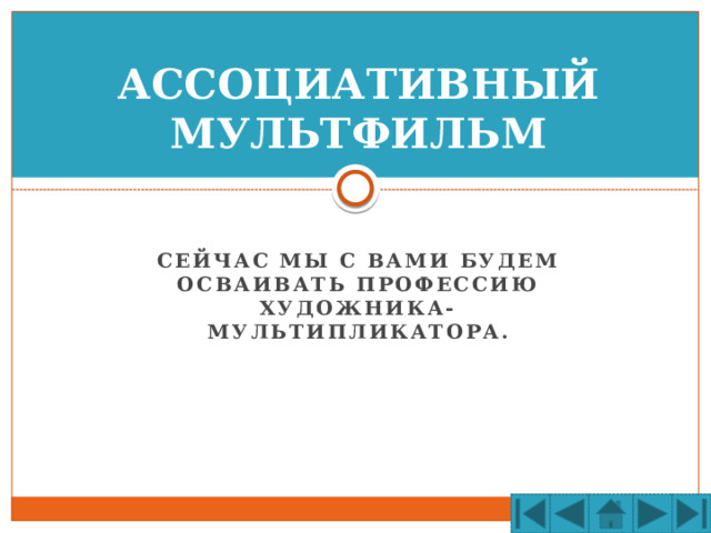 АССОЦИАТИВНЫЙ МУЛЬТФИЛЬМ СЕЙЧАС МЫ С ВАМИ БУДЕМ ОСВАИВАТЬ ПРОФЕССИЮ ХУДОЖНИКА-МУЛЬТИПЛИКАТОРА.   