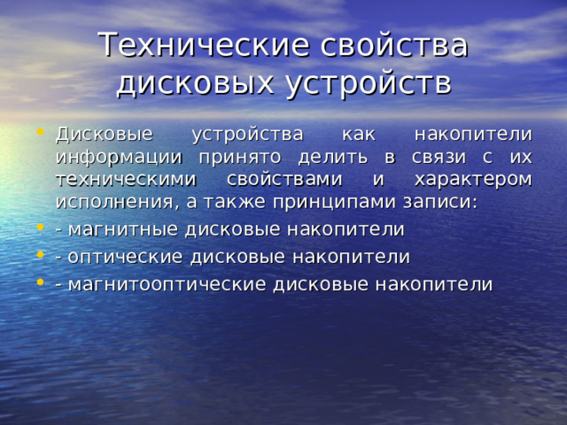 Технические свойства дисковых устройств Дисковые устройства как накопители информации принято делить в связи с их техническими свойствами и характером исполнения, а также принципами записи: - магнитные дисковые накопители - оптические дисковые накопители - магнитооптические дисковые накопители 