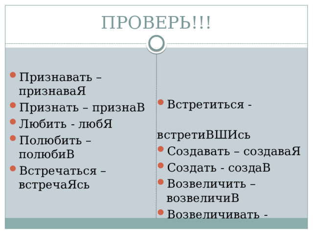 ПРОВЕРЬ!!! Признавать – признаваЯ Признать – признаВ Любить - любЯ Полюбить – полюбиВ Встречаться – встречаЯсь Встретиться -  встретиВШИсь Создавать – создаваЯ Создать - создаВ Возвеличить –возвеличиВ Возвеличивать -  возвеличиваЯ 
