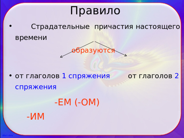  Правило  Страдательные причастия настоящего времени образуются от глаголов 1 спряжения от глаголов 2 спряжения  -ЕМ (-ОМ) -ИМ 