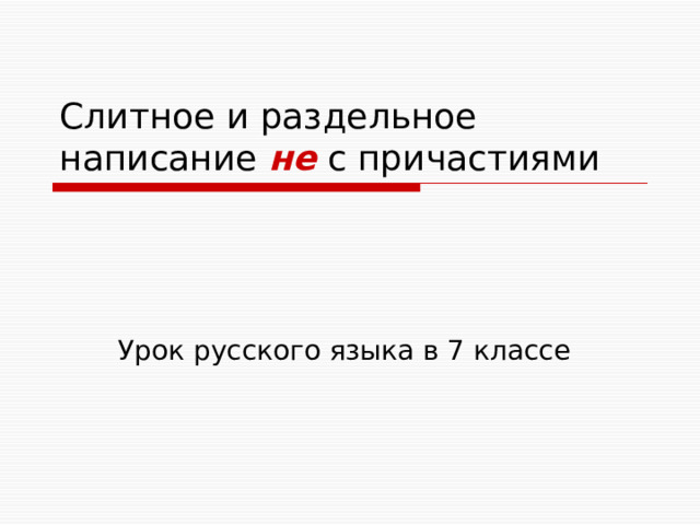 Слитное и раздельное написание не с причастиями Урок русского языка в 7 классе 