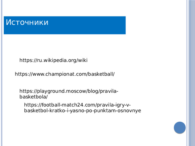Источники https://ru.wikipedia.org/wiki https://www.championat.com/basketball/ https://playground.moscow/blog/pravila-basketbola/ https://football-match24.com/pravila-igry-v-basketbol-kratko-i-yasno-po-punktam-osnovnye 