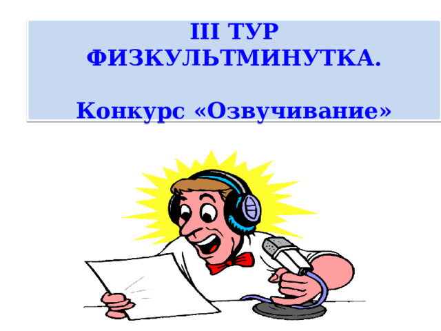  III ТУР ФИЗКУЛЬТМИНУТКА.  Конкурс «Озвучивание» 