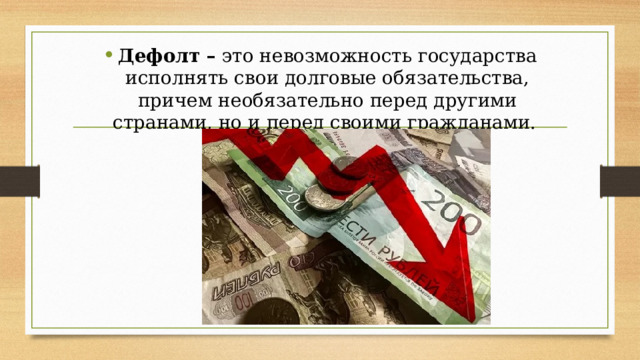 Дефолт – это невозможность государства исполнять свои долговые обязательства, причем необязательно перед другими странами, но и перед своими гражданами. 