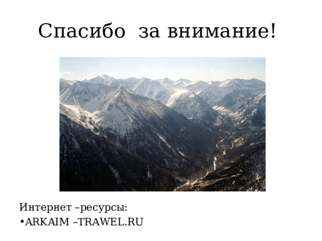 Спасибо за внимание! Интернет –ресурсы: ARKAIM –TRAWEL . RU 