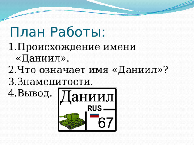 План Работы: Происхождение имени «Даниил». Что означает имя «Даниил»? Знаменитости. Вывод. 