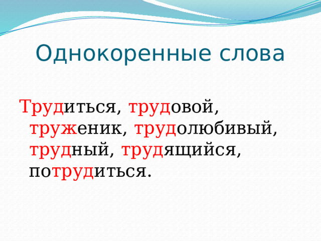 Однокоренные слова Труд иться, труд овой, труж еник, труд олюбивый, труд ный, труд ящийся, по труд иться. 