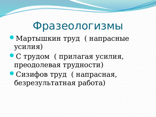 Фразеологизмы Мартышкин труд  ( напрасные усилия) С трудом  ( прилагая усилия, преодолевая трудности) Сизифов труд  ( напрасная, безрезультатная работа) 