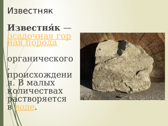 Известняк Известня́к — осадочная горная порода органического, происхождения. В малых количествах растворяется в воде . 