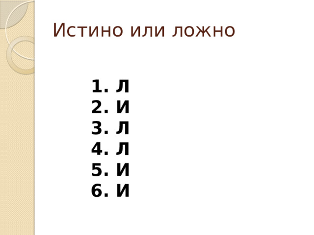 Истино или ложно  Л  И  Л  Л  И  И 