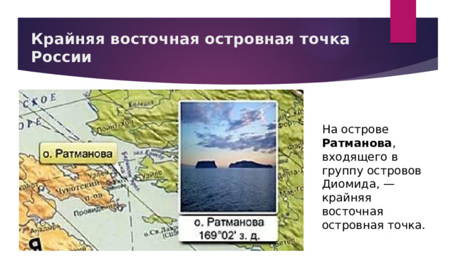 Крайняя восточная островная точка России На острове Ратманова , входящего в группу островов Диомида, — крайняя восточная островная точка. 