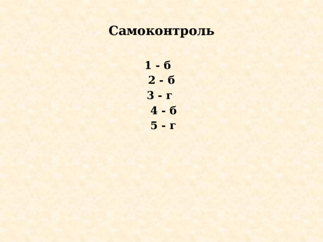 Самоконтроль  1 - б 2 - б 3 - г  4 - б  5 - г  