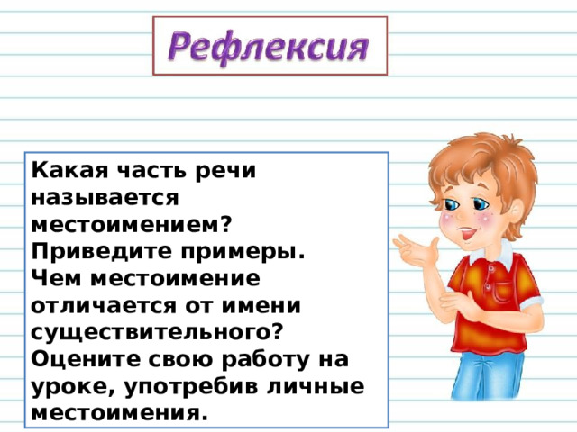 Какая часть речи называется местоимением? Приведите примеры. Чем местоимение отличается от имени существительного? Оцените свою работу на уроке, употребив личные местоимения. 
