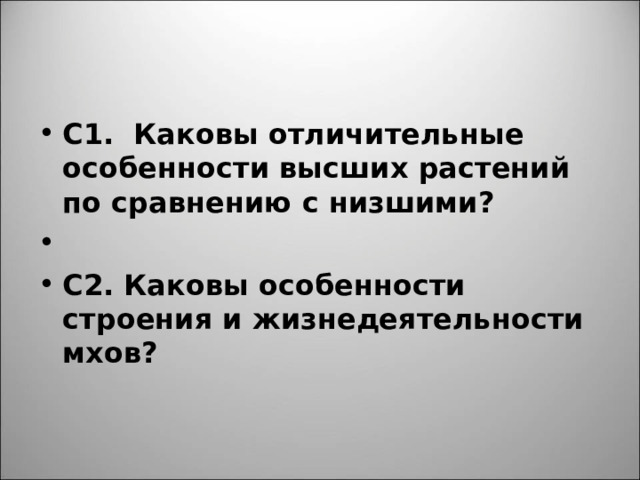 С1.  Каковы отличительные особенности высших растений по сравнению с низшими?   С2. Каковы особенности строения и жизнедеятельности мхов? 