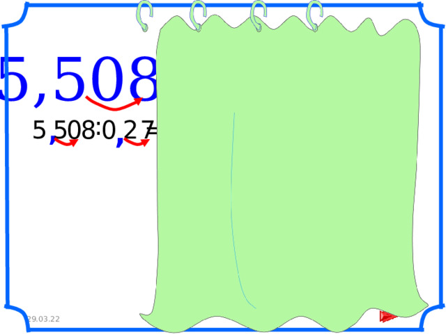 5,508 ׃ 0,27 = : 8 0 , 0 7 =550 , 8:27= 5 , 5 2 29.03.22 