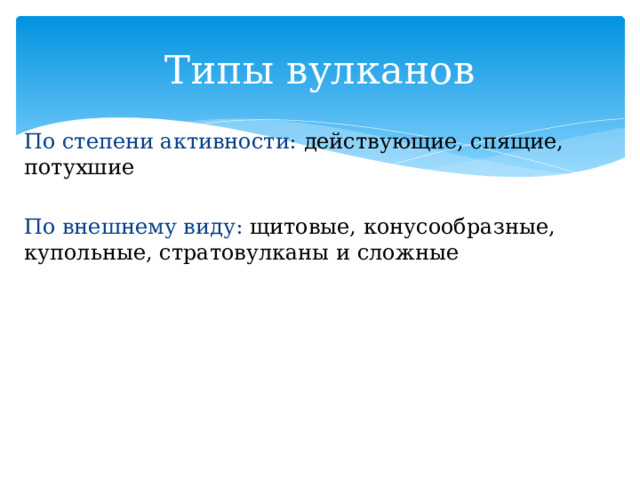 Типы вулканов По степени активности: действующие, спящие, потухшие По внешнему виду: щитовые, конусообразные, купольные, стратовулканы и сложные 