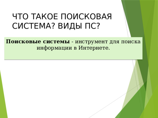 ЧТО ТАКОЕ ПОИСКОВАЯ СИСТЕМА? ВИДЫ ПС? Поисковые системы - инструмент для поиска информации в Интернете. 
