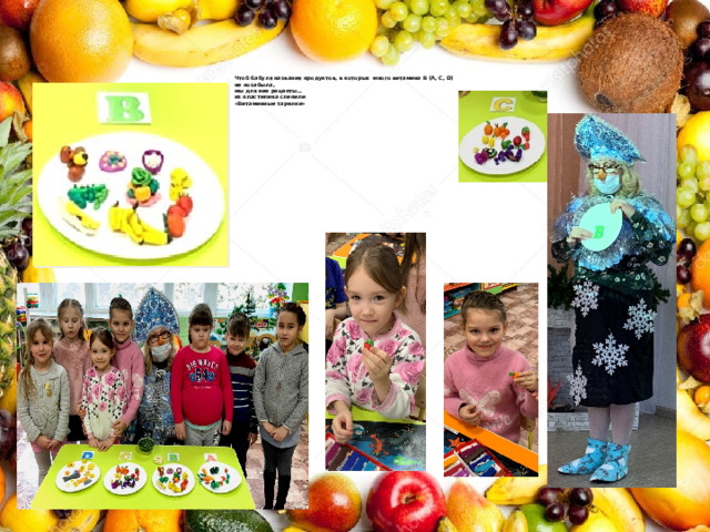     Чтоб бабуля названия продуктов, в которых много витамина B (A, C, D)  не позабыла,  мы для нее рецепты…  из пластилина слепили  «Витаминные тарелки» 