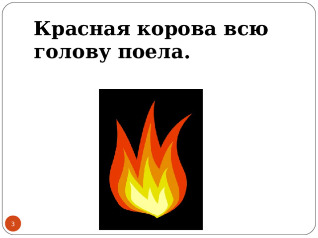 Красная корова всю голову поела.   