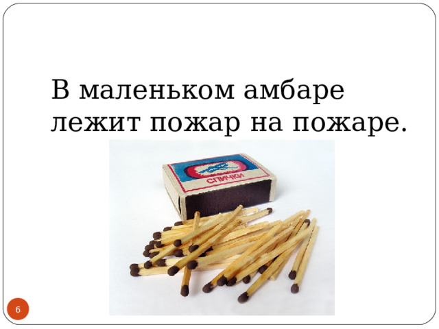 В маленьком амбаре лежит пожар на пожаре.   