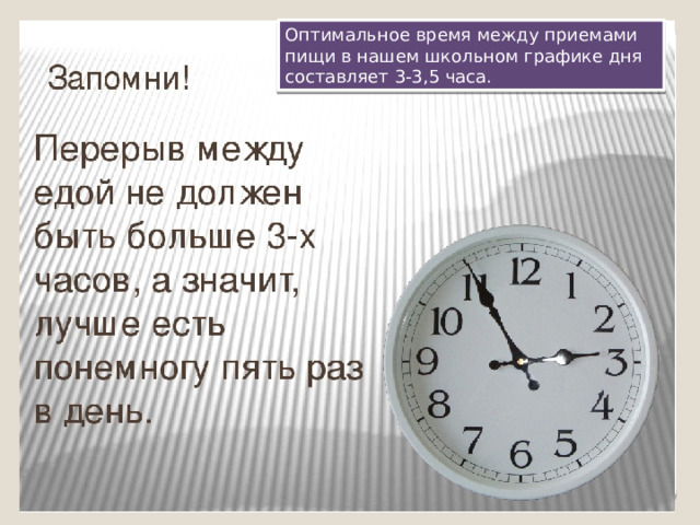 Оптимальное время между приемами пищи в нашем школьном графике дня составляет 3-3,5 часа. 