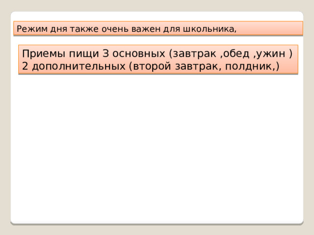 Режим дня также очень важен для школьника, Приемы пищи З основных (завтрак ,обед ,ужин ) 2 дополнительных (второй завтрак, полдник,) 