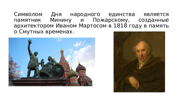 Символом Дня народного единства является памятник Минину и Пожарскому, созданные архитектором Иваном Мартосом в 1818 году в память о Смутных временах. 
