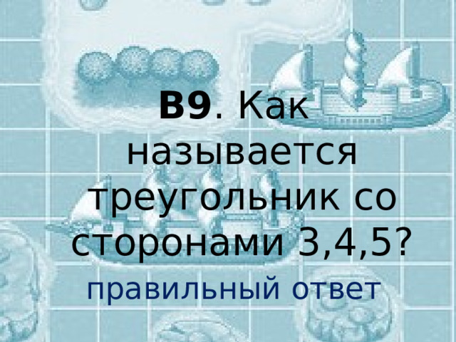  В9 . Как называется треугольник со сторонами 3,4,5? правильный ответ 