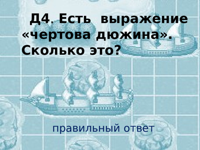  Д4 . Есть выражение «чертова дюжина». Сколько это?   правильный ответ 