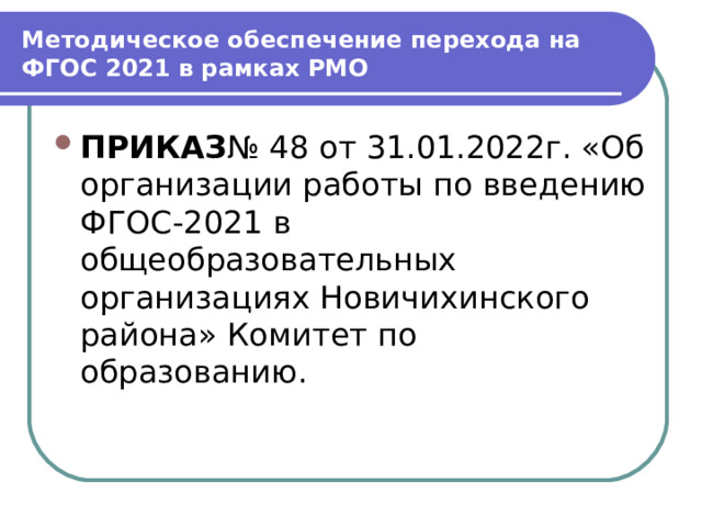 Методическое обеспечение перехода на ФГОС 2021 в рамках РМО ПРИКАЗ № 48 от 31.01.2022г. «Об организации работы по введению ФГОС-2021 в общеобразовательных организациях Новичихинского района» Комитет по образованию. 