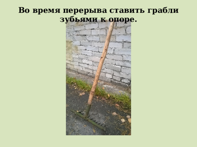 Во время перерыва ставить грабли зубьями к опоре. 