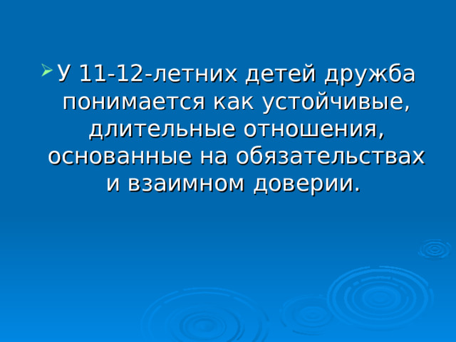 У 11-12-летних детей дружба понимается как устойчивые, длительные отношения, основанные на обязательствах и взаимном доверии.  