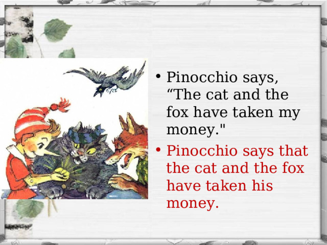 Pinocchio says, “The cat and the fox have taken my money.