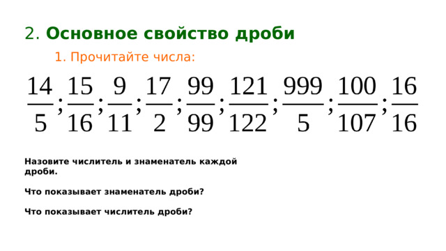2. Основное свойство дроби 1. Прочитайте числа: Назовите числитель и знаменатель каждой дроби.  Что показывает знаменатель дроби?  Что показывает числитель дроби? 