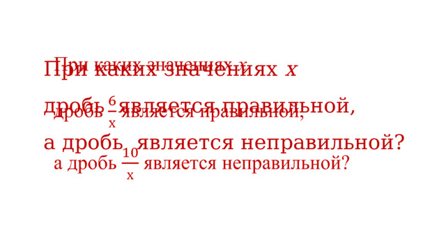 При каких значениях х    дробь является правильной, а дробь является неправильной? 