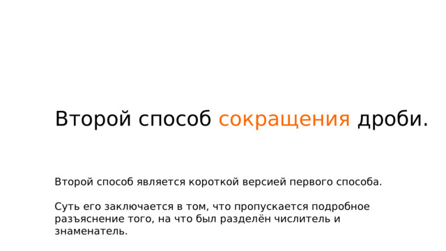 Второй способ  сокращения дроби. Второй способ является короткой версией первого способа. Суть его заключается в том, что пропускается подробное разъяснение того, на что был разделён числитель и знаменатель. 