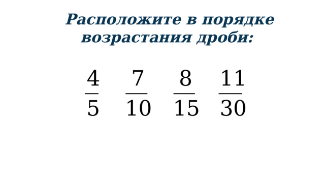 Расположите в порядке возрастания дроби: 