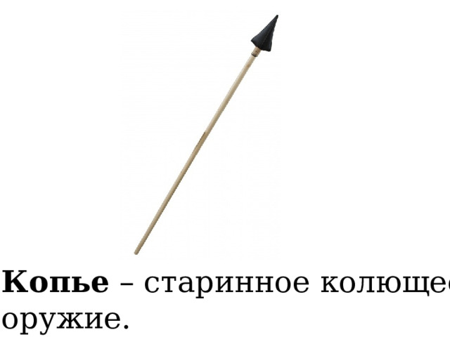 Копье – старинное колющее оружие. 