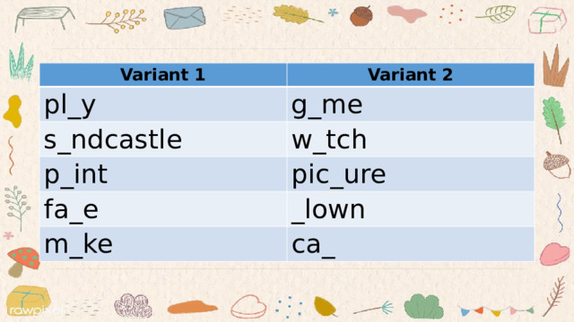 Variant 1 Variant 2 pl_y g_me s_ndcastle w_tch p_int pic_ure fa_e _lown m_ke ca_ 