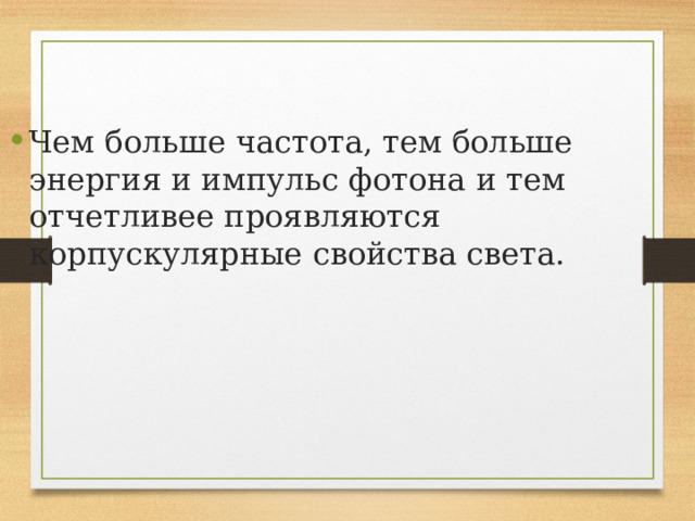 Чем больше частота, тем больше энергия и импульс фотона и тем отчетливее проявляются корпускулярные свойства света. 