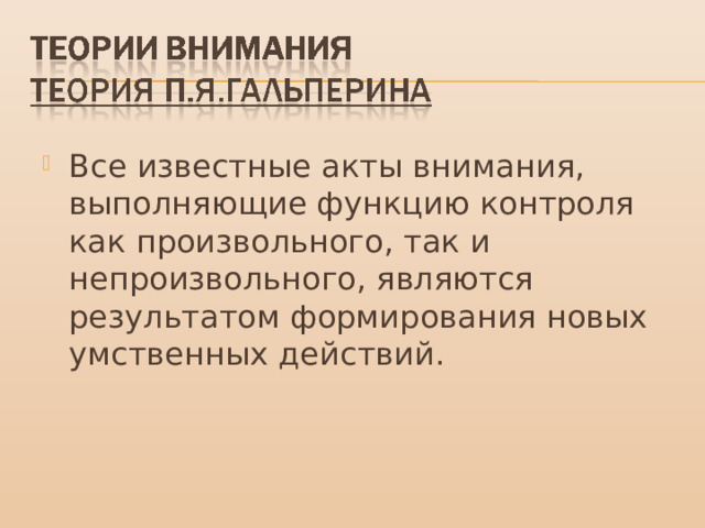 Все известные акты внимания, выполняющие функцию контроля как произвольного, так и непроизвольного, являются результатом формирования новых умственных действий. 