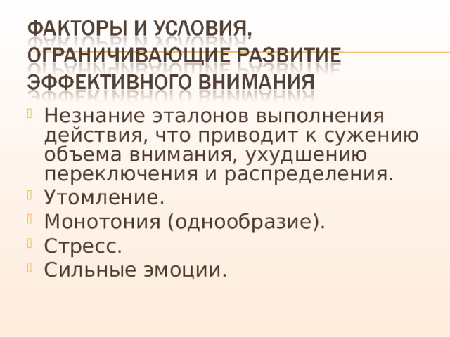 Незнание эталонов выполнения действия, что приводит к сужению объема внимания, ухудшению переключения и распределения. Утомление. Монотония (однообразие). Стресс. Сильные эмоции. 