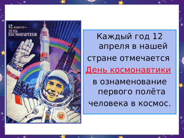 Каждый год 12 апреля в нашей стране отмечается День космонавтики  в ознаменование первого полёта человека в космос. 