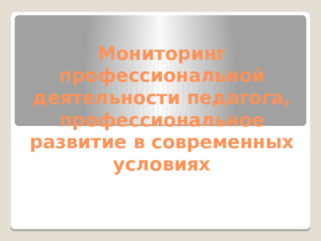 Мониторинг профессиональной деятельности педагога, профессиональное развитие в современных условиях 