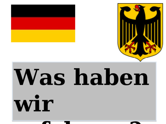 Was ha ben wir  erfahren ?   