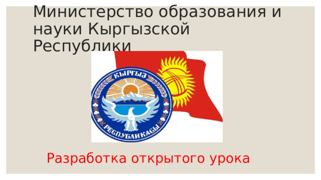 Министерство образования и науки Кыргызской Республики     Разработка открытого урока 