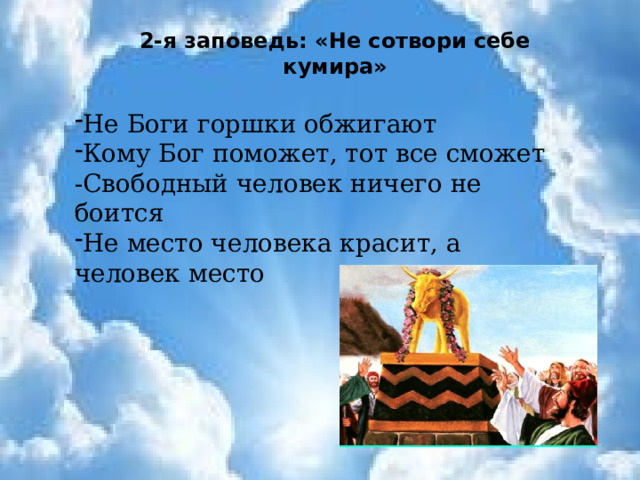2-я заповедь: «Не сотвори себе кумира» Не Боги горшки обжигают Кому Бог поможет, тот все сможет -Свободный человек ничего не боится Не место человека красит, а человек место 