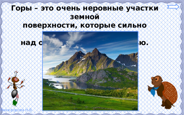 Горы – это очень неровные участки земной поверхности, которые сильно возвышаются над окружающей местностью. 
