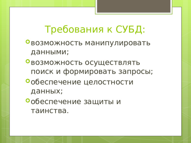 Требования к СУБД: возможность манипулировать данными; возможность осуществлять поиск и формировать запросы; обеспечение целостности данных; обеспечение защиты и таинства. 